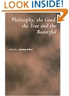 Philosophy, the Good, the True and the Beautiful (Royal Institute of Philosophy Supplements)