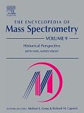 The Encyclopedia of Mass Spectrometry: Historical Perspective v. 9