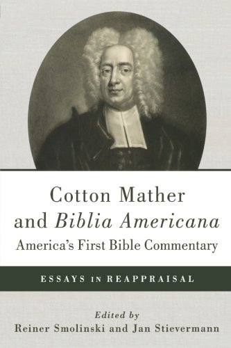 Cotton Mather and Biblia Americana--America's First Bible Commentary: Essays in Reappraisal