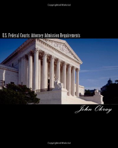 U.S. Federal Courts: Attorney Admission Requirements: 2011 Edition