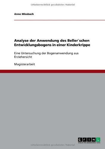 Analyse der Anwendung des Beller`schen Entwicklungsbogens in einer Kinderkrippe (German Edition), by Anne Missbach