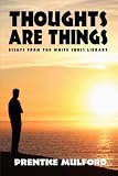 Thoughts are things: Essays selected from the White Cross Library