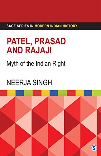 Patel, Prasad and Rajaji: Myth of the Indian Right (SAGE Series in Modern Indian History)