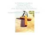 A Christians Guide to Making Millions in the Forex Market while Spreading the Good News & Expanding Gods Kingdom in the earth! (SoRichIam Medias Easy ... for People with No Time or No Experience) 41qXj8 %2BSvL. SL160 A Christians Guide to Making Millions in the Forex Market while Spreading the Good News & Expanding Gods Kingdom in the earth! (SoRichIam Medias Easy ... for People with No Time or No Experience)