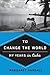 To Change the World: My Years in Cuba