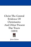 Christ the Central Evidence of Christianity: And Other…