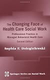 The Changing Face of Health Care Social Work: Professional Practice in Managed Behavioral Health Care, Second Edition (Springer Series on Social Work)