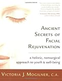 Ancient Secrets of Facial Rejuvenation: A Holistic, Nonsurgical Approach to Youth and Well-Being