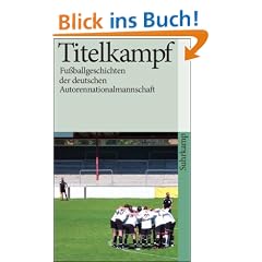 Titelkampf: Fu�ballgeschichten der deutschen Autorennationalmannschaft (suhrkamp taschenbuch)