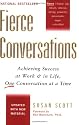 Fierce Conversations: Achieving Success at Work and in Life One Conversation at a Time