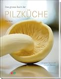Das grosse Buch der Pilzk&uuml;che: Mit grosser Warenkunde und vielen Rezepten - Thuri Maag
