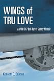 WINGS OF TRU LOVE: A WWII B17 BALL-TURRET GUNNER MEMOIR