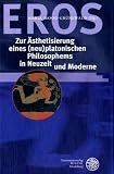 EROS - Zur Ästhetisierung eines (neu) platonischen Philosophems in Neuzeit und Moderne