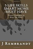 5 Life Skills Smart Moms Must Have: Proven Strategies to Keep You Sane!