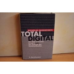 Total digital. Die Welt zwischen 0 und 1 oder Die Zukunft der Kommunikation