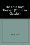 The Lord from heaven : a study of the New Testament teaching on the deity and humanity of Jesus Christ