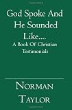 God Spoke And He Sounded Like....: A Book Of Christian Testimonials