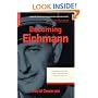 Becoming Eichmann: Rethinking the Life, Crimes, and Trial of a "Desk Murderer"