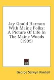 Jay Gould Harmon with Maine Folks: A Picture of Life in the Maine Woods (1905)