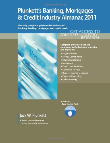 Plunkett's Banking, Mortgages & Credit Industry Almanac 2011: Banking, Mortgages & Credit Industry Market Research, Statistics, Trends and Leading. Mortgages and Credit Industry Almanac)