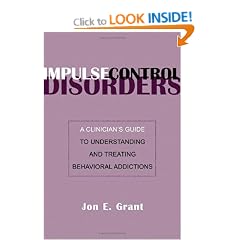 Impulse Control Disorders A Clinicians Guide to Understanding and Treating Behavioral Addictions: A Clinician's Guide to Understanding and Treating Behavioral Addictions
