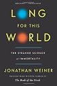 Long for This World: The Strange Science of Immortality
