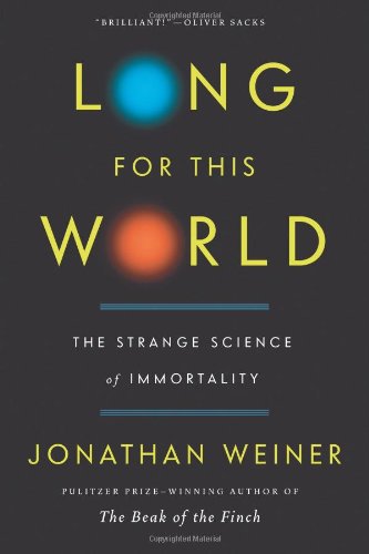 Long for This World: The Strange Science of Immortality