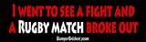 I went to fight and a Rugby match broke out - funny bumper stickers (Large 14x4 inches)