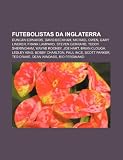 Futebolistas da Inglaterra: Duncan Edwards, David Beckham, Michael Owen, Gary Lineker, Frank Lampard, Steven Gerrard, Teddy Sheringham (Portuguese Edition)