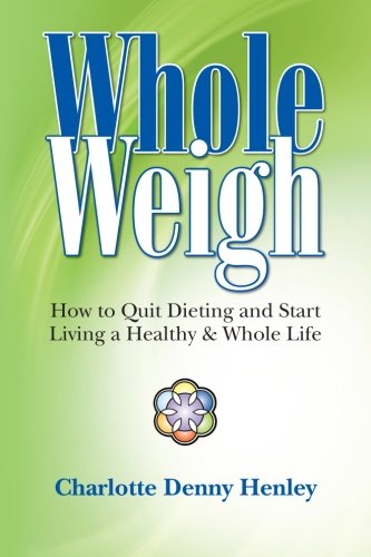 Whole Weigh: How to Quit Dieting and Start Living a Healthy and Whole Life. Book Image