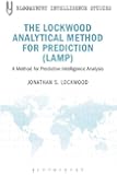 The Lockwood Analytical Method for Prediction (LAMP): A Method for Predictive Intelligence Analysis (Bloomsbury Intelligence Studies)