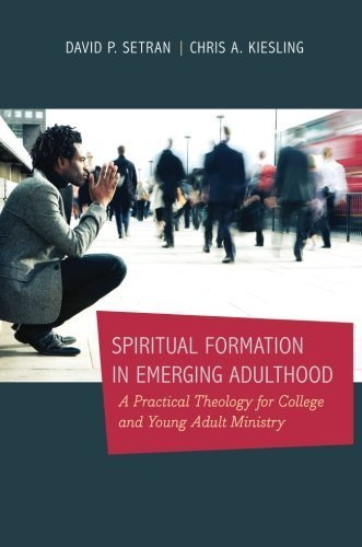 Spiritual Formation in Emerging Adulthood: A Practical Theology for College and Young Adult Ministry by David P. Setran (2013-08-15)