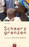 Schmerzgrenzen: Unterwegs mit &Auml;rzte ohne Grenzen - Petra Meyer
