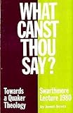 What canst thou say? : towards a Quaker theology