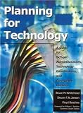 Planning for Technology: A Guide for School Administrators, Technology Coordinators, and Curriculum Leaders [Paperback] [2002] Bruce M. Whitehead, Devon Jensen, Floyd A. Boschee