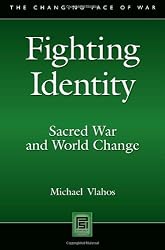 Fighting Identity: Sacred War and World Change (The Changing Face of War)