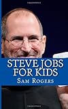 Steve Jobs for Kids: A Biography of Steve Jobs Just for Kids!