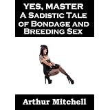 Yes, Master: A Sadistic Tale of Bondage and Breeding Sex