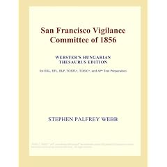 San Francisco Vigilance Committee of 1856 (Webster's Hungarian Thesaurus Edition)