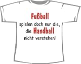Fussball spielen nur die, die Handball nicht verstehen; T-Shirt weiss