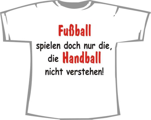Fußball spielen nur die, die Handball nicht verstehen; T-Shirt weiß