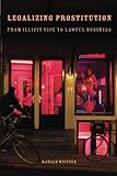 Legalizing Prostitution: From Illicit Vice to Lawful Business