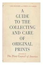 A Guide to the Collecting and Care of Original Prints / by Carl Zigrosser and Christa M. Gaehde. Sponsored by the Print Council of America A Guide to the Collecting and Care of Original Prints / by Carl Zigrosser and Christa M. Gaehde. Sponsored by the Print Council of America
