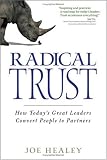 Radical Trust: How today`s great leaders convert people to partners