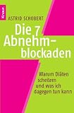 Die 7 Abnehmblockaden erkennen und &uuml;berwinden: Warum Di&auml;ten scheitern und was ich dagegen tun kann - Astrid Schobert
