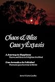 Chaos & Bliss / Caos y Extasis: A Journey to Happiness: Poetry and Verse to Enlighten the Mind / Una Jornada a la Felicidad: Poemario para Iluminar la Mente
