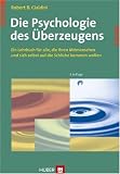 Robert B. Cialdini: Die Psychologie des �berzeugens. Ein Lehrbuch f�r alle, die ihren Mitmenschen und sich selbst auf die Schliche kommen wollen