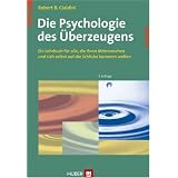 Die Psychologie des �berzeugens. Ein Lehrbuch f�r alle, die ihren Mitmenschen und sich selbst auf die Schliche kommen wollenvon "Robert B. Cialdini"