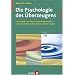 Die Psychologie des �berzeugens. Ein Lehrbuch f�r alle, die ihren Mitmenschen und sich selbst auf die Schliche kommen wollen