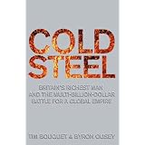 Cold Steel : Britain's Richest Man and the Multi-Billion-Dollar Battle for a Global Empire